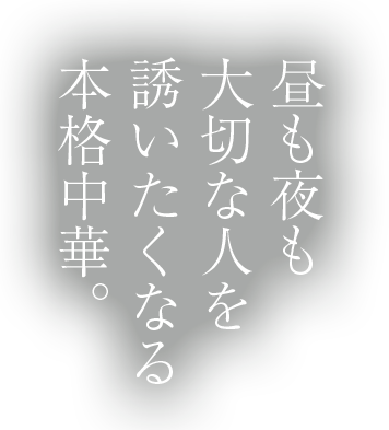 昼も夜も 人を誘いたくなる 本格中華。